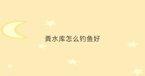 粪水库怎么钓鱼好(粪坑钓鱼)