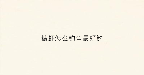 糠虾怎么钓鱼最好钓(淡水糠虾)