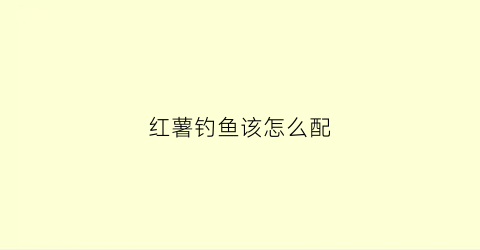 红薯钓鱼该怎么配(红薯钓鱼配方)