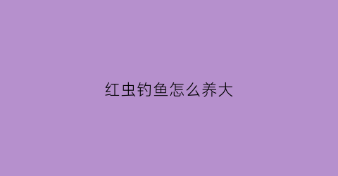 红虫钓鱼怎么养大