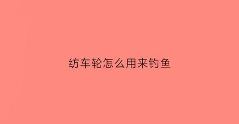 纺车轮怎么用来钓鱼