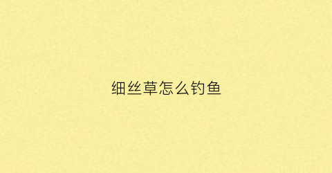 细丝草怎么钓鱼(细线草图片)