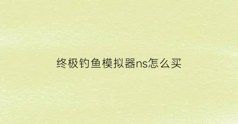 终极钓鱼模拟器ns怎么买(终极钓鱼模拟器怎么选鱼钩)