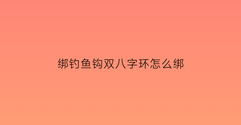 绑钓鱼钩双八字环怎么绑