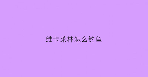 维卡莱林怎么钓鱼