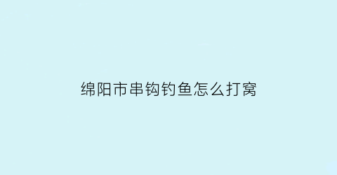 绵阳市串钩钓鱼怎么打窝