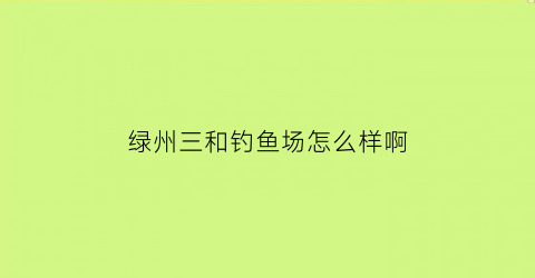 绿州三和钓鱼场怎么样啊