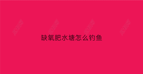缺氧肥水塘怎么钓鱼(缺氧游戏肥料不够怎么办)