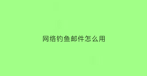 网络钓鱼邮件怎么用(网络钓鱼邮件的常见特点)