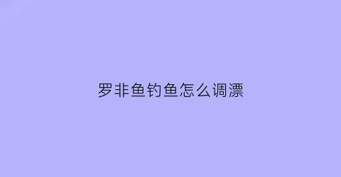 罗非鱼钓鱼怎么调漂