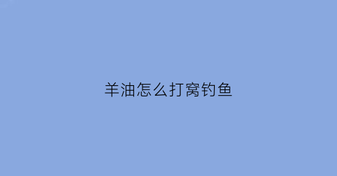 羊油怎么打窝钓鱼