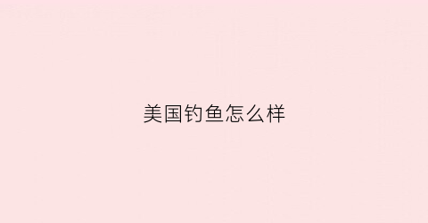 美国钓鱼怎么样(美国钓鱼圣地)