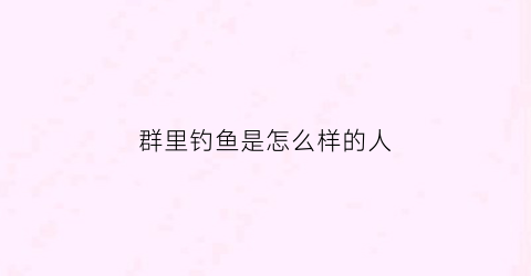 群里钓鱼是怎么样的人(微信群钓鱼)