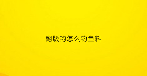 翻版钩怎么钓鱼料(翻版钩怎么钓鱼钓鱼好不好钓)