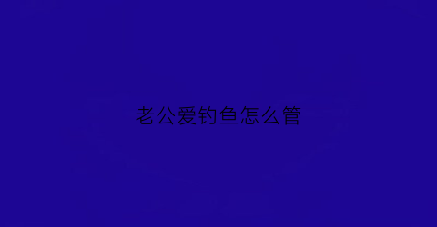 老公爱钓鱼怎么管