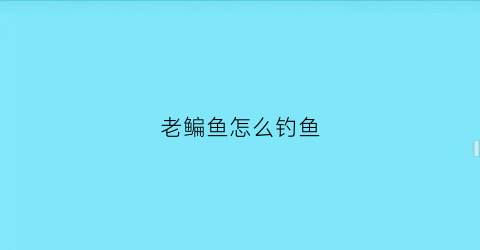 老鳊鱼怎么钓鱼