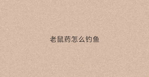 老鼠药怎么钓鱼