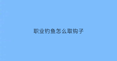 职业钓鱼怎么取钩子(职业垂钓钓鱼日常)