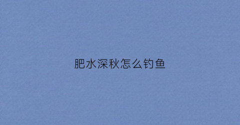 肥水深秋怎么钓鱼
