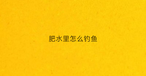 肥水里怎么钓鱼