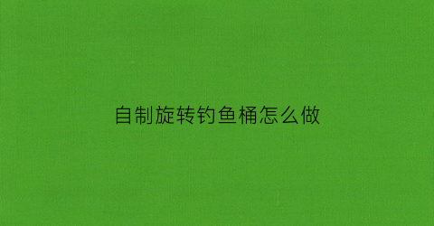 自制旋转钓鱼桶怎么做(旋转钓鱼玩具)