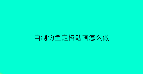 自制钓鱼定格动画怎么做