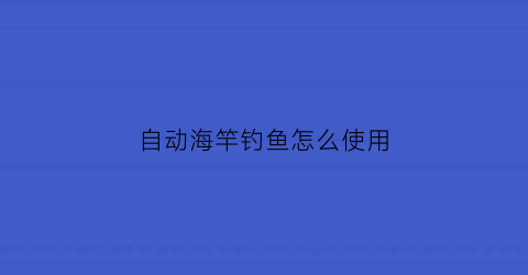 “自动海竿钓鱼怎么使用(海竿自动钓鱼器工作原理)