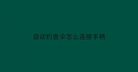 “自动钓鱼伞怎么连接手柄(钓鱼伞使用视频)