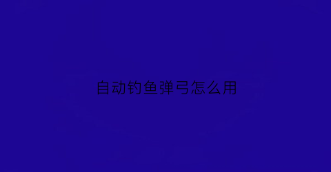 自动钓鱼弹弓怎么用(自动弹弓的工作原理)