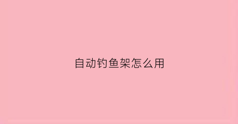 自动钓鱼架怎么用(自动钓鱼架怎么用视频)