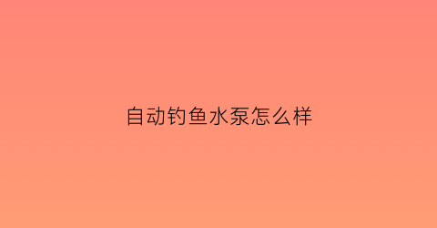 自动钓鱼水泵怎么样(全自动钓鱼神器视频)