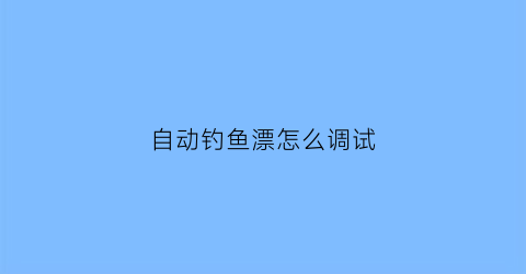 自动钓鱼漂怎么调试