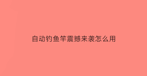 自动钓鱼竿震撼来袭怎么用