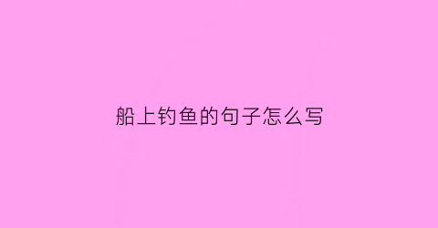 船上钓鱼的句子怎么写