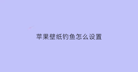 苹果壁纸钓鱼怎么设置