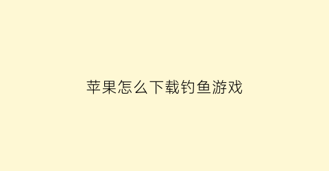 苹果怎么下载钓鱼游戏(苹果版钓鱼真实游戏)