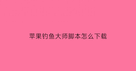 苹果钓鱼大师脚本怎么下载