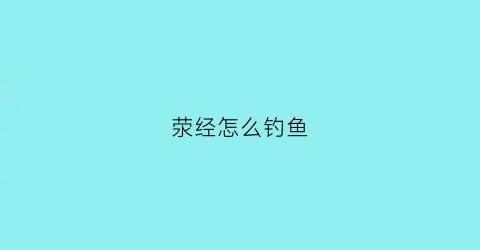 荥经怎么钓鱼