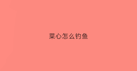 菜心怎么钓鱼(白灼菜心)
