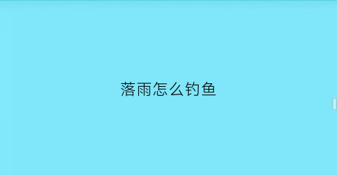 落雨怎么钓鱼(落水鱼怎么钓鱼)