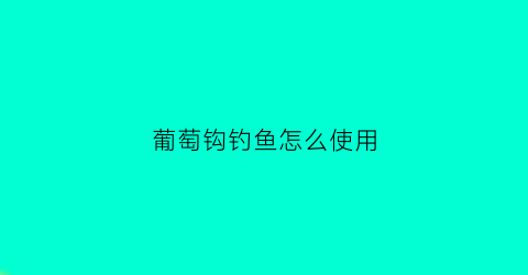 葡萄钩钓鱼怎么使用(葡萄钩绑法)