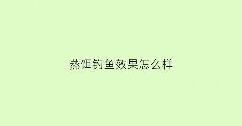蒸饵钓鱼效果怎么样(蒸饵丝调料做法)