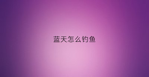 蓝天怎么钓鱼