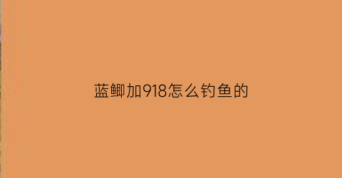 蓝鲫加918怎么钓鱼的