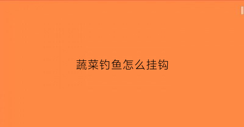 蔬菜钓鱼怎么挂钩(蔬菜小挂件钩法)