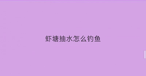虾塘抽水怎么钓鱼(虾塘捕虾)