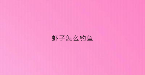 虾子怎么钓鱼(虾子钓鱼的正确钩法)