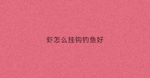 虾怎么挂钩钓鱼好(小虾怎样挂钩)