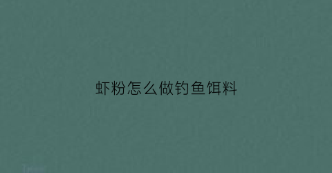 虾粉怎么做钓鱼饵料