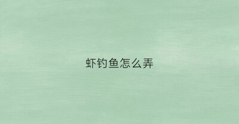 虾钓鱼怎么弄(虾如何钓)